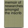 Memoir Of Researches Amongst The Inscrib by James Kennedy Bailie