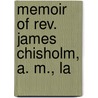 Memoir Of Rev. James Chisholm, A. M., La by Charles Minnigerode