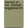 Memoir Of Rev. Michael Wigglesworth door John Ward Dean