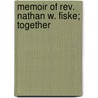 Memoir Of Rev. Nathan W. Fiske; Together door Nathan Welby Fiske