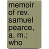 Memoir Of Rev. Samuel Pearce, A. M.; Who by Andrew Fuller
