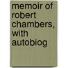 Memoir Of Robert Chambers, With Autobiog door William Chambers