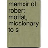 Memoir Of Robert Moffat, Missionary To S by Martha L. Wilder