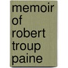 Memoir Of Robert Troup Paine by Martyn Paine