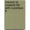 Memoir Of Rowland Hill; With A Preface B by Will Jones