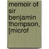 Memoir Of Sir Benjamin Thompson, [Microf