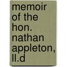 Memoir Of The Hon. Nathan Appleton, Ll.D by Robert C. Winthrop