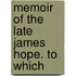 Memoir Of The Late James Hope. To Which