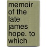 Memoir Of The Late James Hope. To Which door Anne Hope