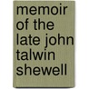 Memoir Of The Late John Talwin Shewell door John Talwin Shewell