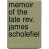 Memoir Of The Late Rev. James Scholefiel door Harriet Scholefield