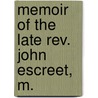 Memoir Of The Late Rev. John Escreet, M. by Thomas Webster