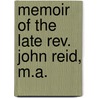 Memoir Of The Late Rev. John Reid, M.A. door Ralph Wardlaw