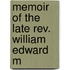Memoir Of The Late Rev. William Edward M