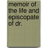 Memoir Of The Life And Episcopate Of Dr. by Alexander Clogie