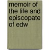 Memoir Of The Life And Episcopate Of Edw by Tucker