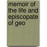 Memoir Of The Life And Episcopate Of Geo door David Tucker