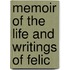 Memoir Of The Life And Writings Of Felic