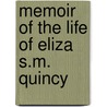 Memoir Of The Life Of Eliza S.M. Quincy by Eliza Susan Quincy