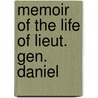 Memoir Of The Life Of Lieut. Gen. Daniel by Daniel Burr
