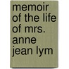Memoir Of The Life Of Mrs. Anne Jean Lym by Lesley