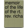 Memoir Of The Life Of The Rt. Rev. Richa by John Prentiss Kewley Henshaw
