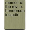 Memoir Of The Rev. E. Henderson Includin door Thulia Susannah Henderson