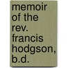 Memoir Of The Rev. Francis Hodgson, B.D. door James Thomas Hodgson