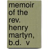 Memoir Of The Rev. Henry Martyn, B.D.  V by John Sargent