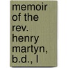 Memoir Of The Rev. Henry Martyn, B.D., L by John Sargent