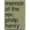 Memoir Of The Rev. Philip Henry door John Bickerton Williams
