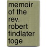 Memoir Of The Rev. Robert Findlater Toge by William Findlater