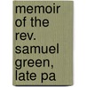 Memoir Of The Rev. Samuel Green, Late Pa door Storrs