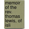 Memoir Of The Rev. Thomas Lewis, Of Isli by J. Burrell