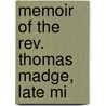 Memoir Of The Rev. Thomas Madge, Late Mi door Rev. William James