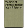Memoir Of Thomas Madge, Late Minister Of by Williams James