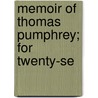 Memoir Of Thomas Pumphrey; For Twenty-Se by Thomas Pumphrey