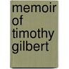 Memoir Of Timothy Gilbert by Justin D. Fulton