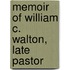 Memoir Of William C. Walton, Late Pastor