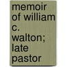 Memoir Of William C. Walton; Late Pastor door Joshua Noble Danforth