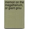 Memoir On The Megatherium, Or Giant Grou door Rev Richard Owen