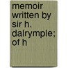 Memoir Written By Sir H. Dalrymple; Of H door Sir Hew Whitefoord Dalrymple