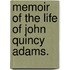 Memoir of the Life of John Quincy Adams.