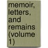 Memoir, Letters, And Remains (Volume 1)