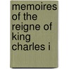Memoires Of The Reigne Of King Charles I door Sir Philip Warwick
