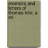 Memoirs And Letters Of Thomas Kite; A Mi