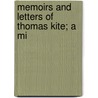 Memoirs And Letters Of Thomas Kite; A Mi by William Kite