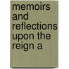 Memoirs And Reflections Upon The Reign A by Richard Bulstrode
