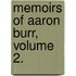 Memoirs Of Aaron Burr, Volume 2.