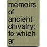 Memoirs Of Ancient Chivalry; To Which Ar by Sainte-Palaye